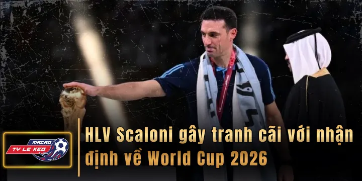 HLV Scaloni gây tranh cãi với nhận định về World Cup 2026