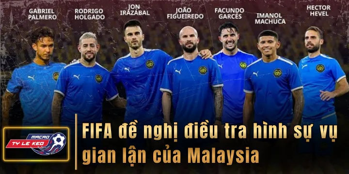 FIFA đề nghị điều tra hình sự vụ gian lận của Malaysia