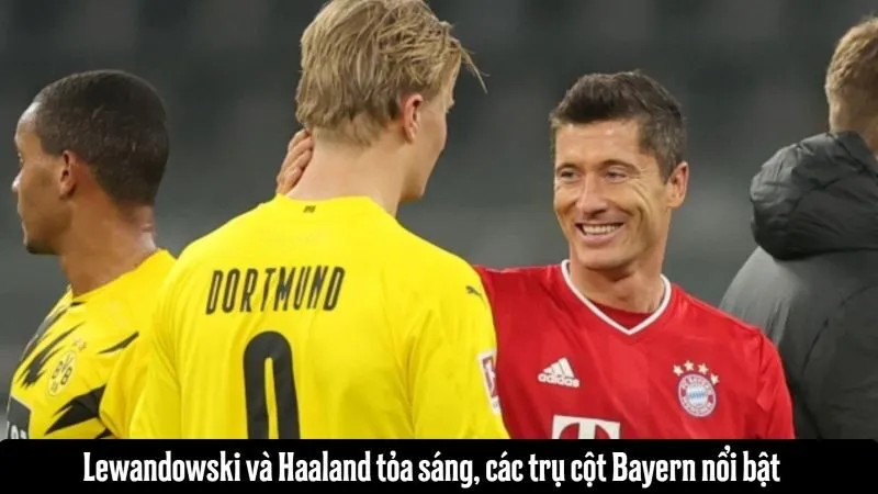 Lewandowski và Haaland tỏa sáng, các trụ cột Bayern nổi bật