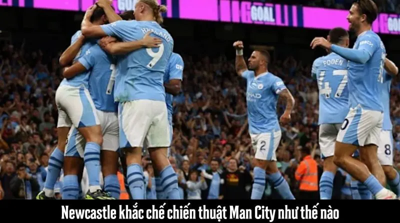 Newcastle khắc chế chiến thuật Man City như thế nào