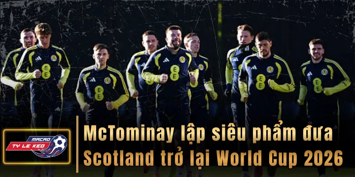McTominay lập siêu phẩm đưa Scotland trở lại World Cup 2026