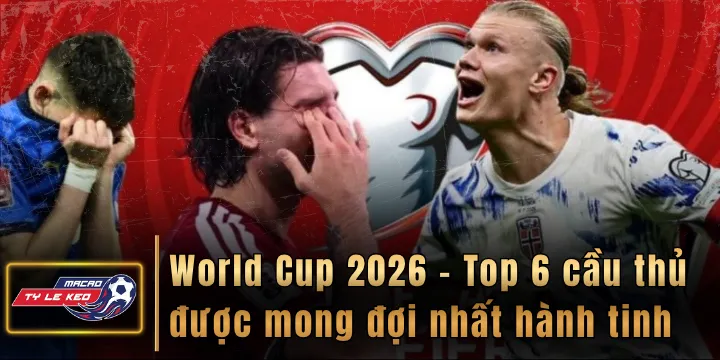 World Cup 2026 - Top 6 cầu thủ được mong đợi nhất hành tinh