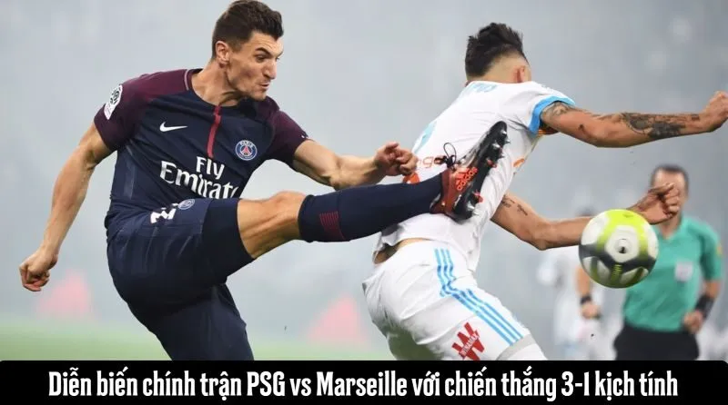Diễn biến chính trận PSG vs Marseille với chiến thắng 3-1 kịch tính