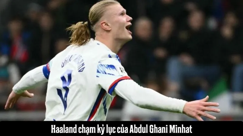 Haaland san bằng kỷ lục huyền thoại Malaysia Minhat