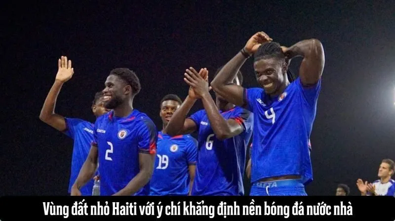Haiti - Vùng đất nhỏ tạo nên kỳ tích với tấm vé WC 2026