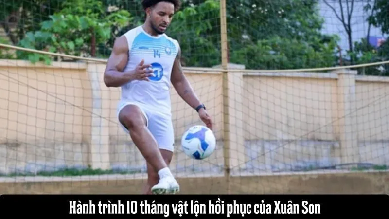 Hành trình 10 tháng vật lộn của Xuân Son