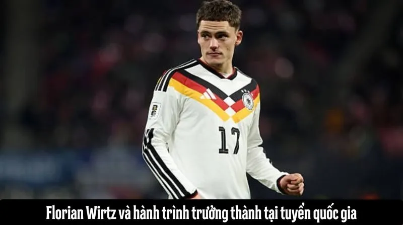 Hành trình trở thành trái tim tuyển Đức của Florian Wirtz