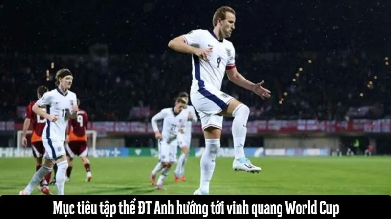 Mục tiêu tập thể ĐT Anh hướng tới vinh quang World Cup