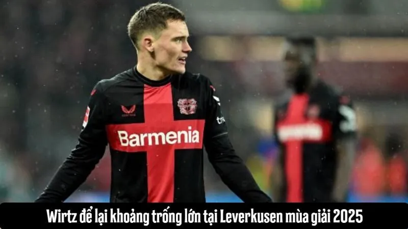 Wirtz để lại khoảng trống lớn tại Leverkusen mùa giải 2025