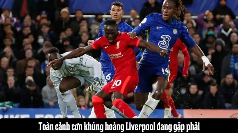 Toàn cảnh cơn khủng hoảng Liverpool đang gặp phải