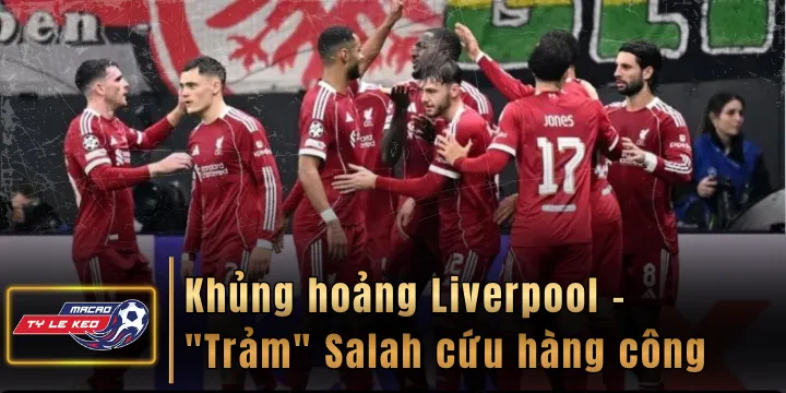 Khủng hoảng Liverpool - "Trảm" Salah cứu hàng công