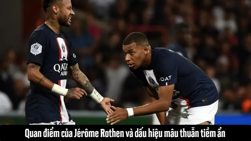 Quan điểm của Jérôme Rothen và dấu hiệu mâu thuẫn tiềm ẩn 