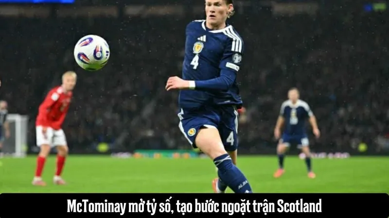 McTominay mở tỷ số, tạo bước ngoặt trận Scotland