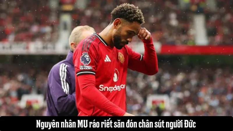 Nguyên nhân MU ráo riết săn đón chân sút người Đức 