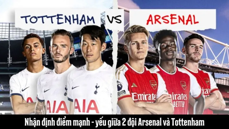 Nhận định điểm mạnh - yếu giữa 2 đội Arsenal và Tottenham