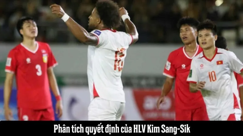 Phân tích quyết định của HLV Kim Sang-Sik
