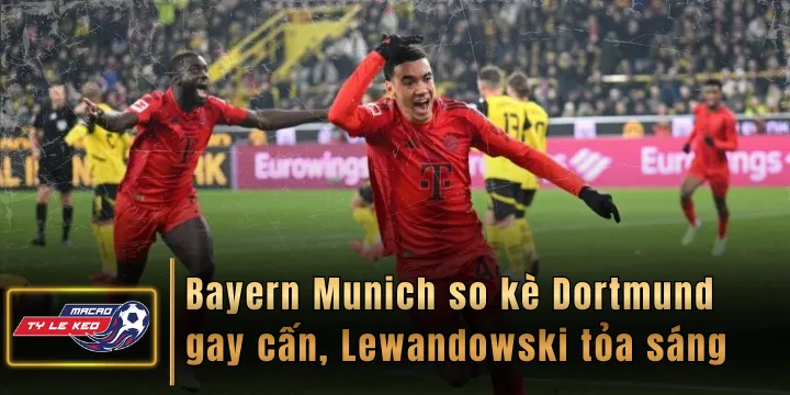 Bayern Munich so kè Dortmund gay cấn, Lewandowski tỏa sáng