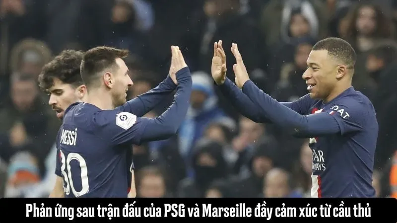 Phản ứng sau trận đấu của PSG và Marseille đầy cảm xúc từ cầu thủ
