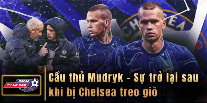 Cầu thủ Mudryk - Sự trở lại sau khi bị Chelsea treo giò