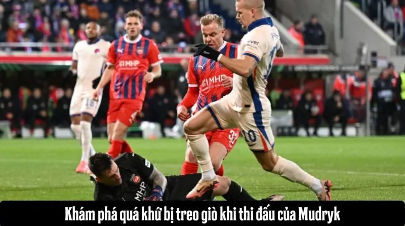 Cầu thủ Mudryk - Sự trở lại sau khi bị Chelsea treo giò