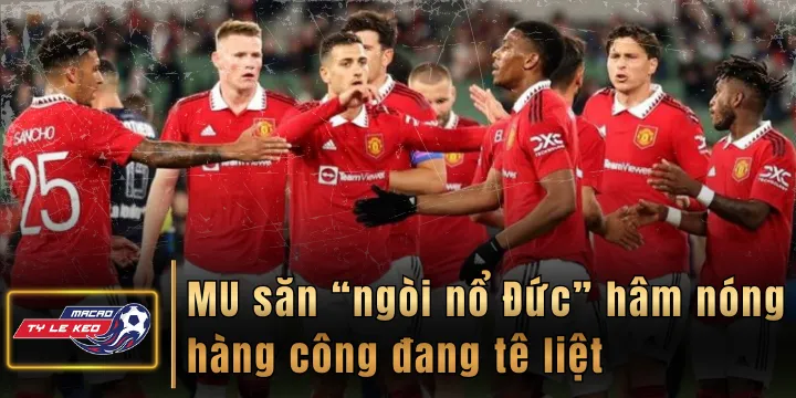 MU săn “ngòi nổ Đức” hâm nóng hàng công đang tê liệt